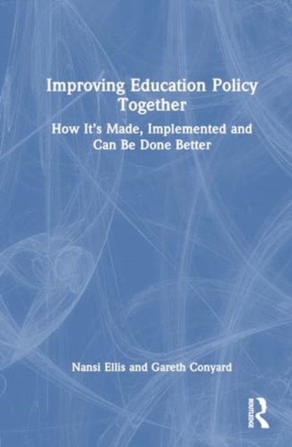 Improving Education Policy Together : How It’s Made, Implemented, and Can Be Done Better, Hardback Book