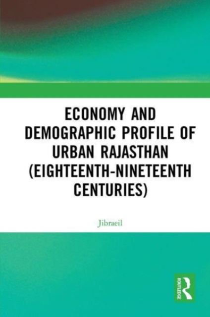 Economy and Demographic Profile of Urban Rajasthan (Eighteenth-Nineteenth Centuries), Paperback / softback Book