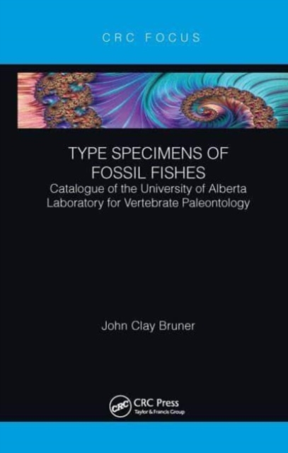 Type Specimens of Fossil Fishes : Catalogue of the University of Alberta Laboratory for Vertebrate Paleontology, Paperback / softback Book