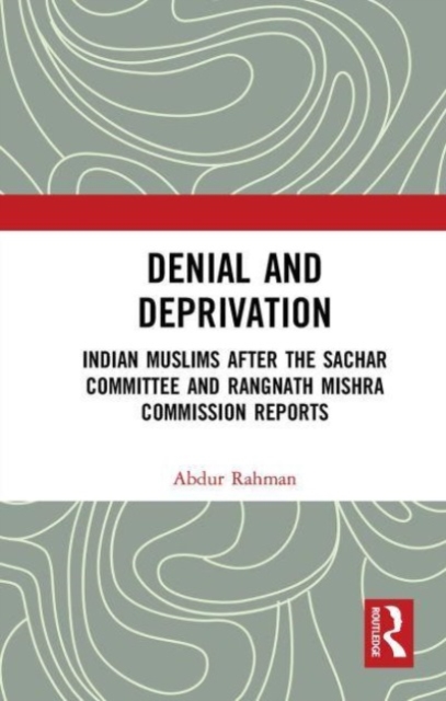 Denial and Deprivation : Indian Muslims after the Sachar Committee and Rangnath Mishra Commission Reports, Paperback / softback Book