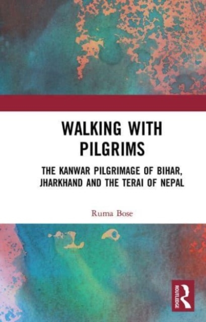 Walking with Pilgrims : The Kanwar Pilgrimage of Bihar, Jharkhand and the Terai of Nepal, Paperback / softback Book