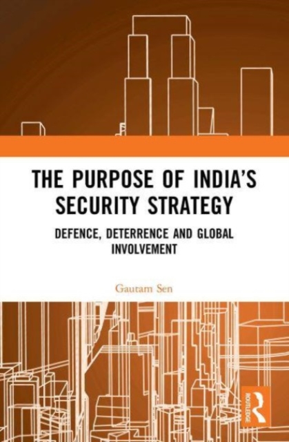 The Purpose of India’s Security Strategy : Defence, Deterrence and Global Involvement, Paperback / softback Book