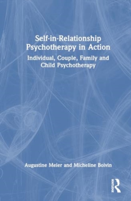 Self-in-Relationship Psychotherapy in Action : Individual, Couple, Family and Child Psychotherapy, Hardback Book
