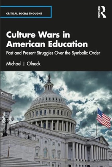 Culture Wars in American Education : Past and Present Struggles Over the Symbolic Order, Paperback / softback Book