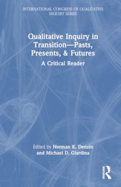 Qualitative Inquiry in Transition—Pasts, Presents, & Futures : A Critical Reader, Hardback Book