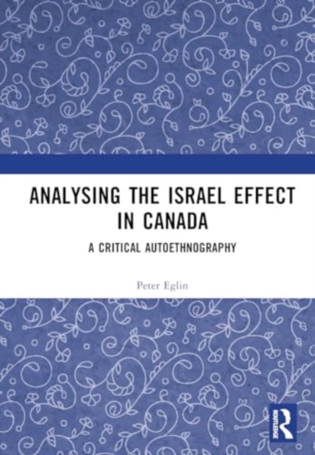 Analysing the Israel Effect in Canada : A Critical AutoEthnography, Hardback Book
