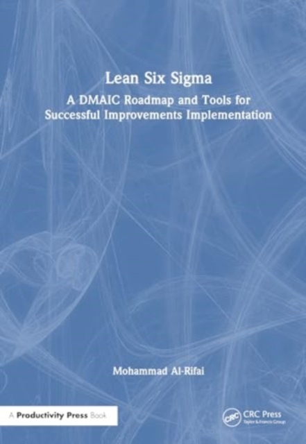 Lean Six Sigma : A DMAIC Roadmap and Tools for Successful Improvements Implementation, Hardback Book