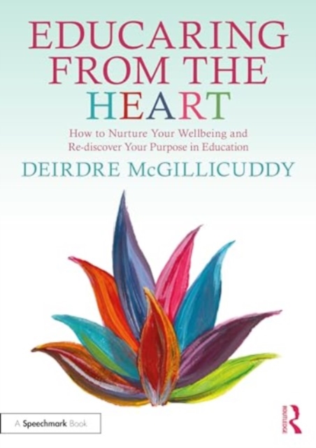 Educaring from the Heart: How to Nurture Your Wellbeing and Re-discover Your Purpose in Education, Paperback / softback Book