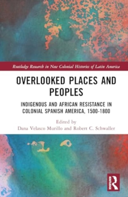 Overlooked Places and Peoples : Indigenous and African Resistance in Colonial Spanish America, 1500-1800, Hardback Book