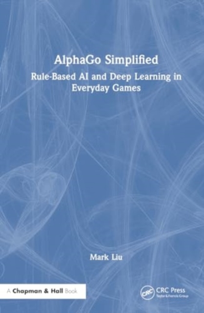AlphaGo Simplified : Rule-Based AI and Deep Learning in Everyday Games, Paperback / softback Book