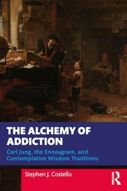 The Alchemy of Addiction : Carl Jung, the Enneagram, and Contemplative Wisdom Traditions, Paperback / softback Book