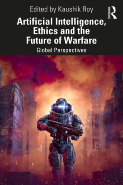 Artificial Intelligence, Ethics and the Future of Warfare : Global Perspectives, Paperback / softback Book