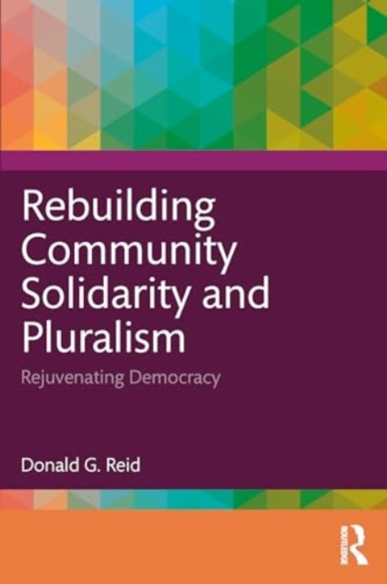 Rebuilding Community Solidarity and Pluralism : Rejuvenating Democracy, Paperback / softback Book