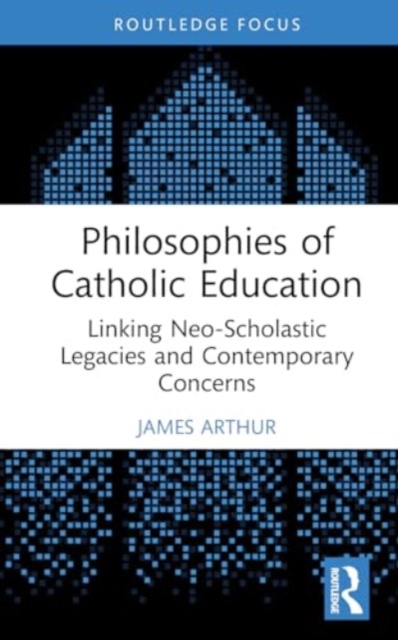 Philosophies of Catholic Education : Linking Neo-Scholastic Legacies and Contemporary Concerns, Hardback Book