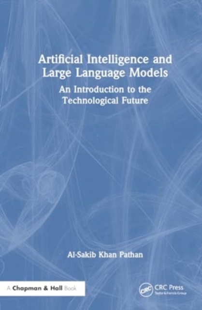 Artificial Intelligence and Large Language Models : An Introduction to the Technological Future, Hardback Book