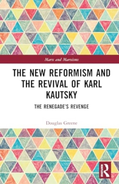 The New Reformism and the Revival of Karl Kautsky : The Renegade’s Revenge, Hardback Book