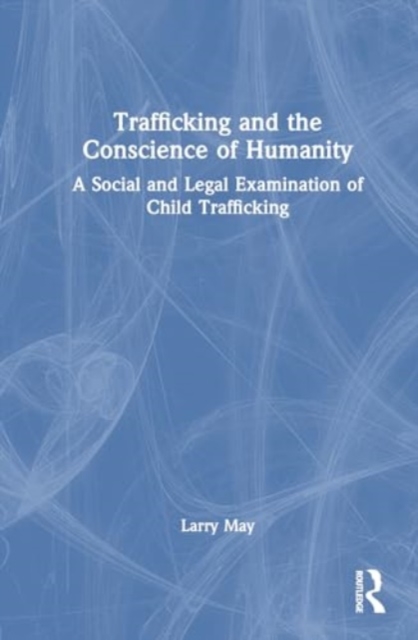 Trafficking and the Conscience of Humanity : A Social and Legal Examination of Child Trafficking, Hardback Book