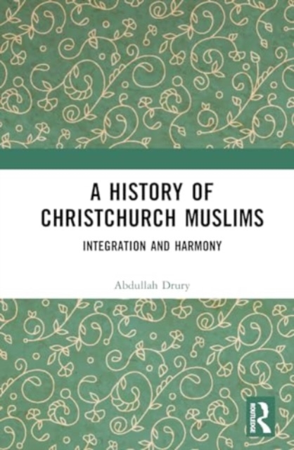 A History of Christchurch Muslims : Integration and Harmony, Hardback Book