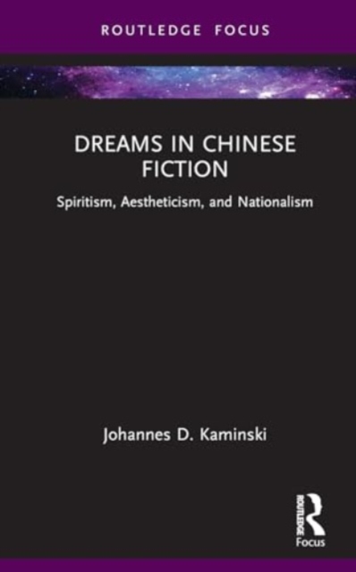 Dreams in Chinese Fiction : Spiritism, Aestheticism, and Nationalism, Hardback Book
