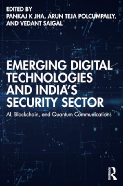 Emerging Digital Technologies and India’s Security Sector : AI, Blockchain, and Quantum Communications, Paperback / softback Book