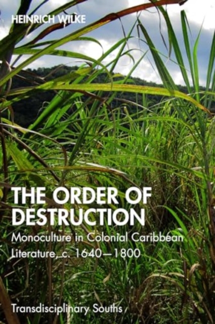 The Order of Destruction : Monoculture in Colonial Caribbean Literature, c. 1640-1800, Paperback / softback Book