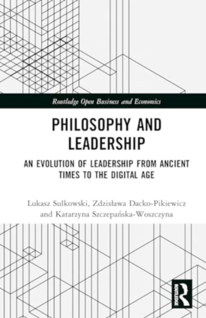 Philosophy and Leadership : An Evolution of Leadership from Ancient Times to the Digital Age, Hardback Book