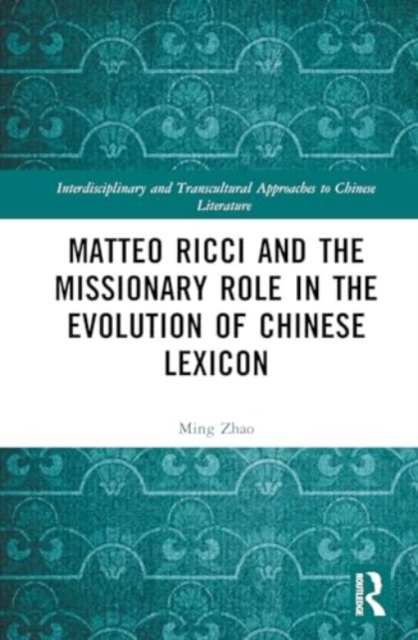 Matteo Ricci and the Missionary Role in the Evolution of Chinese Lexicon, Hardback Book