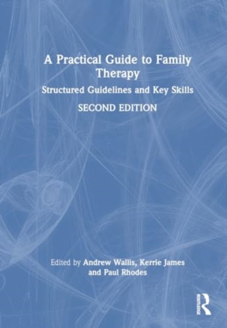 A Practical Guide to Family Therapy : Structured Guidelines and Key Skills, Hardback Book
