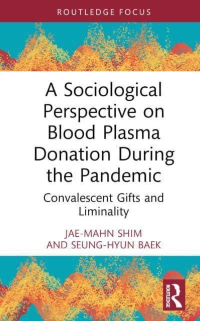 A Sociological Perspective on Blood Plasma Donation During the Pandemic : Convalescent Gifts and Liminality, Hardback Book