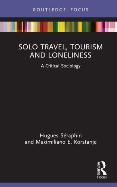 Solo Travel, Tourism and Loneliness : A Critical Sociology, Hardback Book