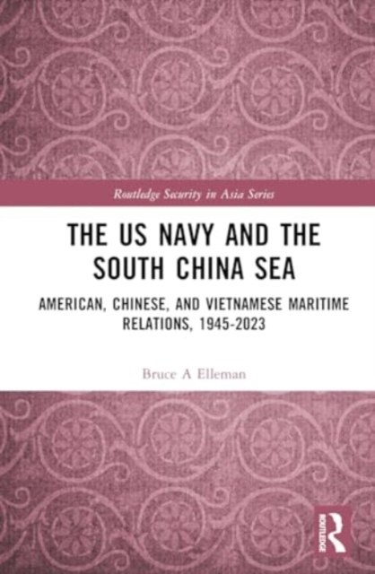 The US Navy and the South China Sea : American, Chinese, and Vietnamese Maritime Relations, 1945-2023, Hardback Book