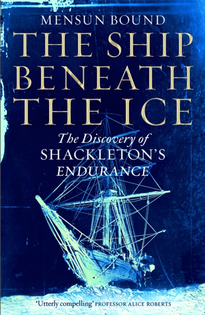 The Ship Beneath the Ice : The Sunday Times Bestseller - The Gripping Story of Finding Shackleton's Endurance, Hardback Book