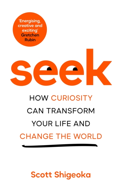 Seek : How Curiosity Can Transform Your Life and Change the World, Hardback Book