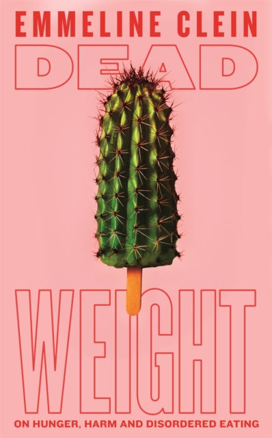 Dead Weight : On hunger, harm and disordered eating, Hardback Book