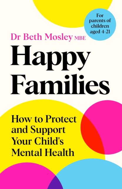 Happy Families : How to Protect and Support Your Child's Mental Health, Hardback Book