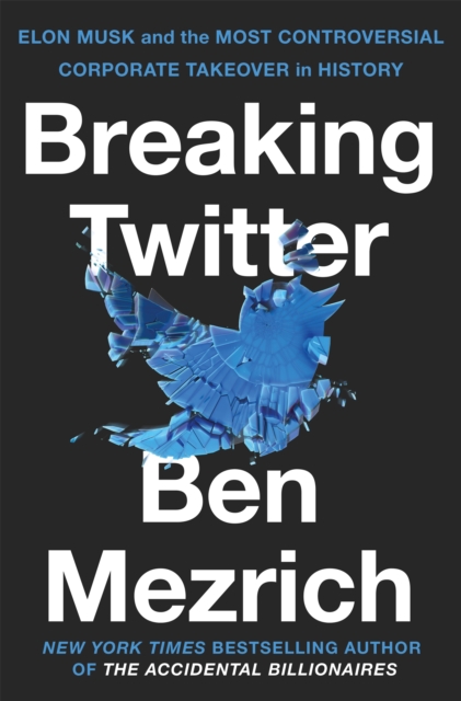 Breaking Twitter : Elon Musk and the Most Controversial Corporate Takeover in History, Paperback / softback Book