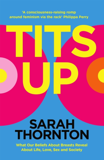 Tits Up : What Our Beliefs About Breasts Reveal About Life, Love, Sex and Society, EPUB eBook