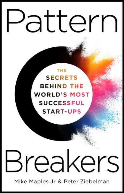 Pattern Breakers : The Secrets Behind the World's Most Successful Start-Ups, Hardback Book