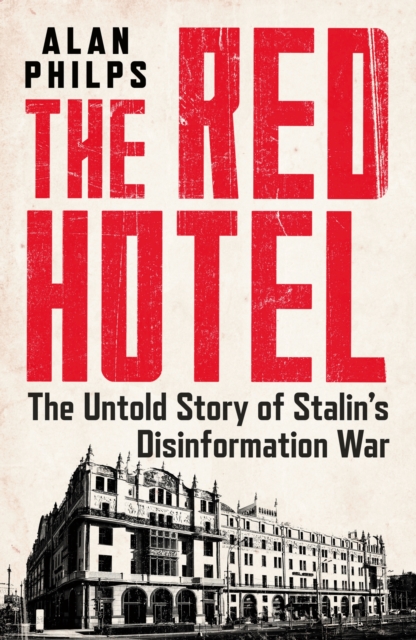 The Red Hotel : The Untold Story of Stalin’s Disinformation War, Hardback Book