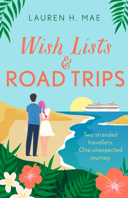 Wish Lists and Road Trips : An opposites-attract, forced-proximity romance that is the perfect uplifting escape!, Paperback / softback Book