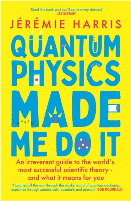 Quantum Physics Made Me Do It : An irreverent guide to the world's most successful scientific theory - and what it means for you, Paperback / softback Book
