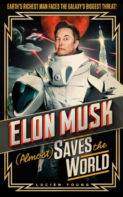 Elon Musk (Almost) Saves The World : Everyone s favourite genius makes his pulse-pounding debut in a rip-roaring sci-fi adventure!, EPUB eBook