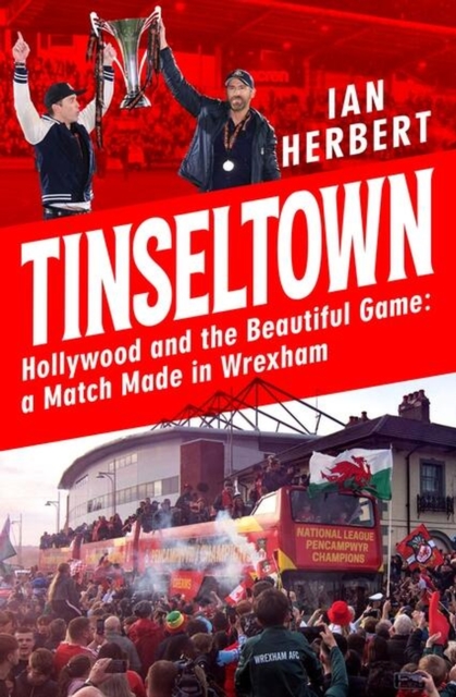 Tinseltown : Hollywood and the Beautiful Game - a Match Made in Wrexham, Hardback Book