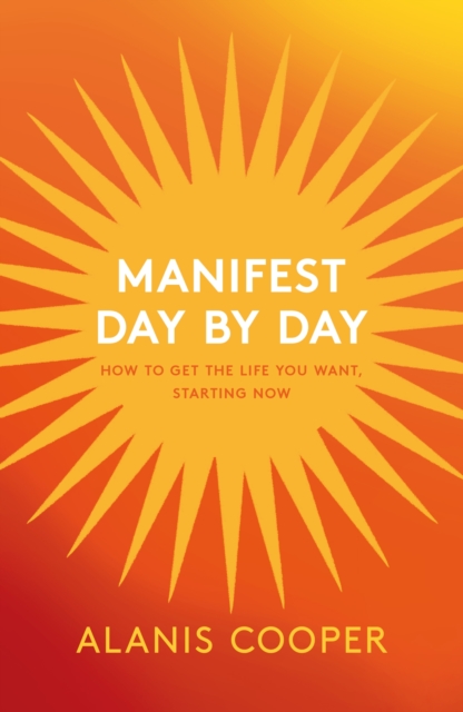 Manifest Day by Day : How to Get the Life You Want, Starting Now, Paperback / softback Book