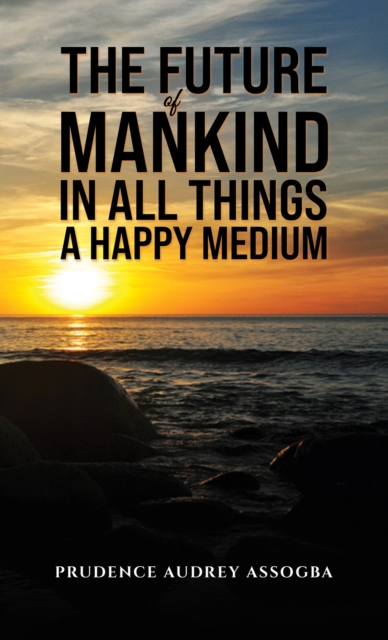 The Future of Mankind: In All Things a Happy Medium, Paperback / softback Book
