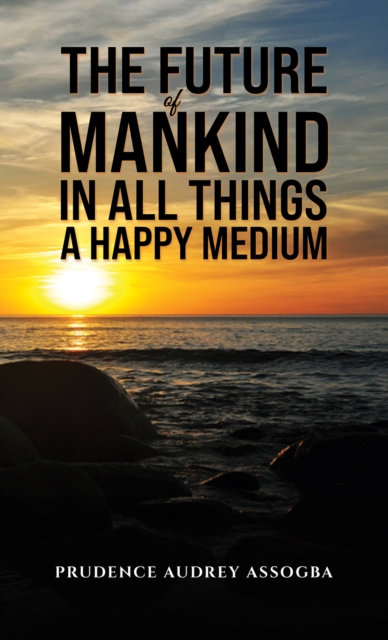 The Future of Mankind: In All Things a Happy Medium, EPUB eBook