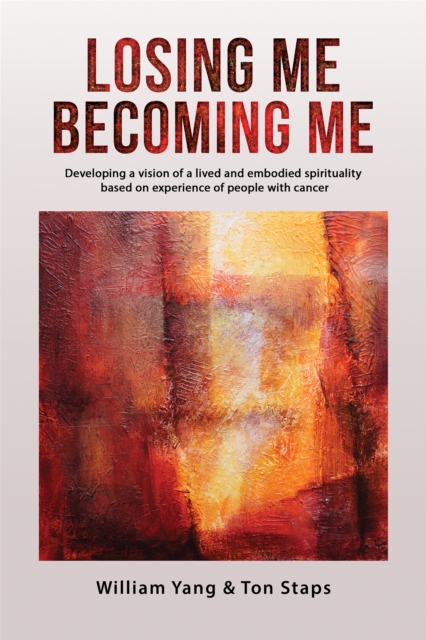 Losing Me, Becoming Me : Developing a vision of a lived and embodied spirituality based on experience of people with cancer, EPUB eBook