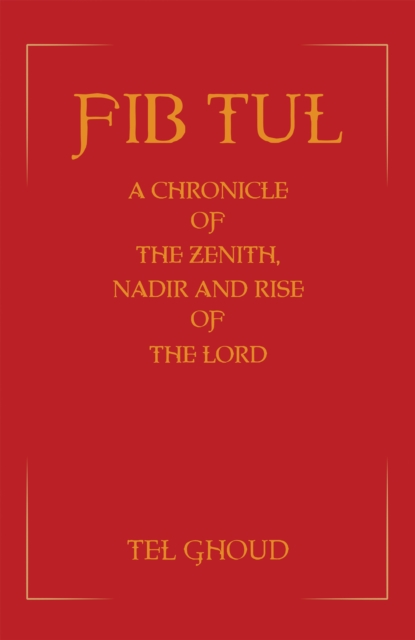 Fib Tul : A Chronicle of The Zenith, Nadir and Rise of The Lord, EPUB eBook