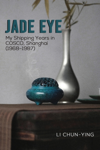 Jade Eye : My Shipping Years in COSCO, Shanghai (1968-1987), EPUB eBook