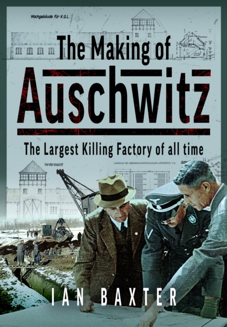 The Making of Auschwitz : The Largest Killing Factory of all time, Hardback Book